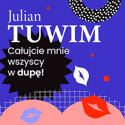 Wiersz, w którym autor grzecznie, ale stanowczo uprasza liczne zastępy bliźnich, aby go w dupę pocałowali – okładka audiobooka, autor Julian Tuwim