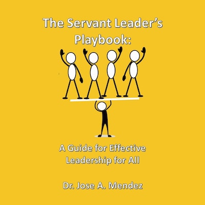 The Servant Leader Playbook: A Guide to Effective Leadership for All
