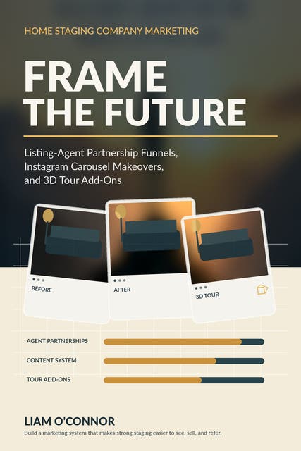 Frame the Future: Home Staging Company Marketing: Listing-Agent Partnership Funnels, Instagram Carousel Makeovers, and 3D Tour Add-Ons – omslag til lydbogen af Liam O Connor