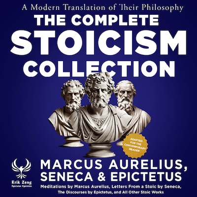 The Complete Stoicism Collection - A Modern Translation of Their Philosophy