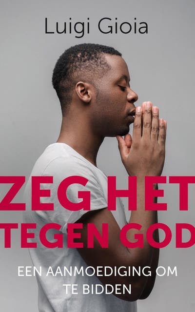 Zeg het tegen God: Een aanmoediging om te bidden – omslag van het luisterboek van Luigi Gioia