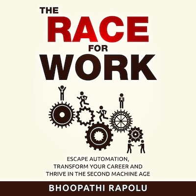 The Race for Work: Escape Automation, Transform Your Career and Thrive in the Second Machine Age