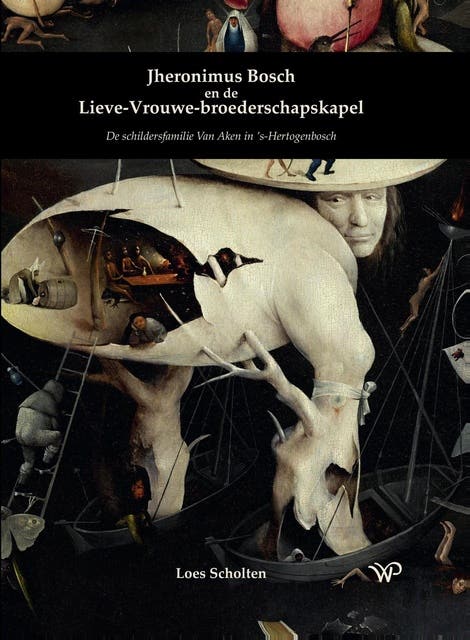 Jheronimus Bosch en de Lieve-Vrouwe-broederschapskapel: De schildersfamilie Van Aken in 's-Hertogenbosch