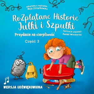 Rozplątane Historie Julki i Szpulki cz.3 Przydasie na cierpliwość - wersja udźwiękowiona – okładka audiobooka, autor Maja Strzałkowska