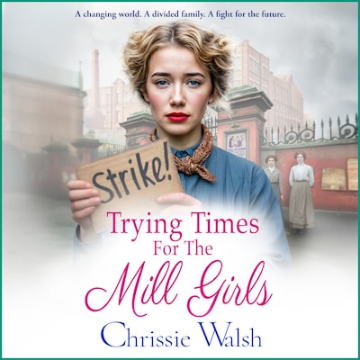 Trying Times for the Mill Girls - The Lockwood Inheritance - A powerful Yorkshire saga of courage, family and hope in changing times from Chrissie Walsh, Book 2 (Unabridged) – omslag til lydbogen af Chrissie Walsh