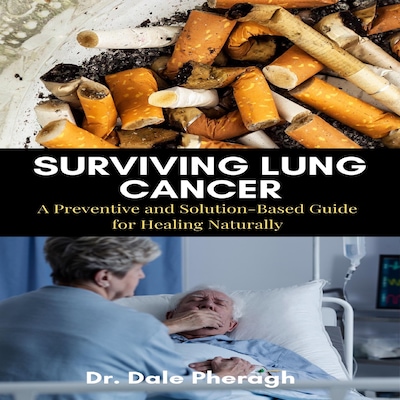 Surviving Lung Cancer: A Preventive and Solution-Based Guide for Healing Naturally – omslag til lydbogen af Dr. Dale Pheragh