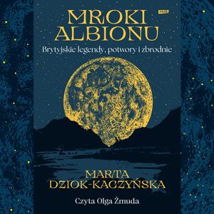 Mroki Albionu. Brytyjskie legendy, potwory i zbrodnie – okładka audiobooka, autor Marta Dziok-Kaczyńska