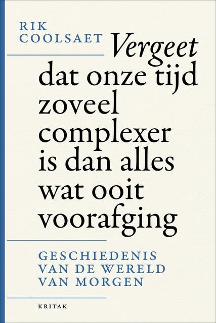 Vergeet dat onze tijd zoveel complexer is dan alles wat ooit voorafging: De geschiedenis van de wereld van morgen – omslag van het luisterboek van Rik Coolsaet
