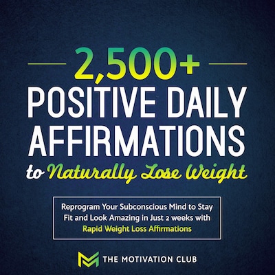 2,500+ Positive Daily Affirmations to Naturally Lose Weight Reprogram Your Subconscious Mind to Stay Fit and Look Amazing in Just 2 weeks with Rapid Weight Loss Affirmations