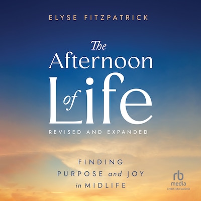 The Afternoon of Life, Revised & Expanded Edition – omslag til lydbogen af Elyse Fitzpatrick
