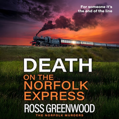 Death on the Norfolk Express - The Norfolk Murders - The BRAND NEW chilling crime thriller of murder, suspense and a race against time for 2026, Book 6 (Unabridged) – omslag til lydbogen af Ross Greenwood