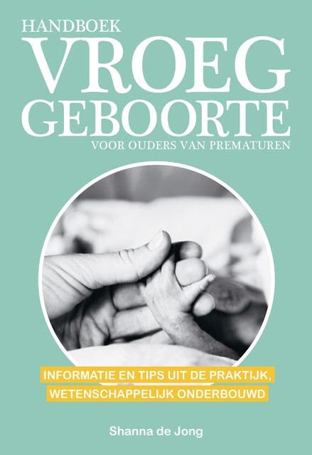 Handboek vroeggeboorte - voor ouders van prematuren: Informatie en tips uit de praktijk, wetenschappelijk onderbouwd