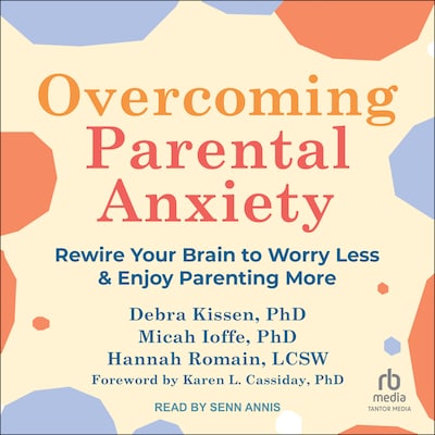 Overcoming Parental Anxiety – omslag til lydbogen af Debra Kissen, PhD, Micah Ioffe, PhD, Hannah Romain, LCSW