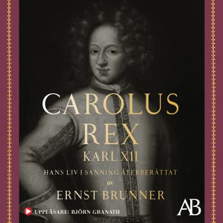 Carolus Rex : Karl XII - hans liv i sanning återberättat