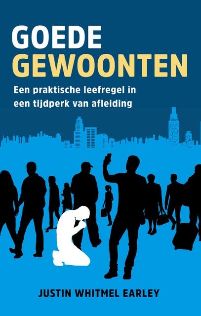 Goede gewoonten: Een praktische leefregel voor een tijd van afleiding