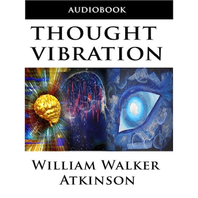 Thought Vibration or the Law of Attraction in the Thought World (Unabridged)
