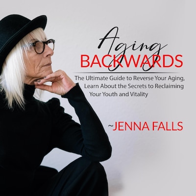 Aging Backwards: The Ultimate Guide to Reverse Your Aging, Learn About the Secrets to Reclaiming Your Youth and Vitality