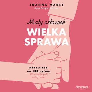 Mały człowiek, wielka sprawa. Odpowiedzi na 100 pytań, które zadaje sobie każdy rodzic