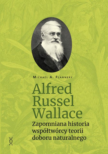 Alfred Russel Wallace: Zapomniana historia współtwórcy teorii doboru naturalnego