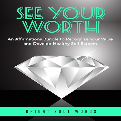 See Your Worth: An Affirmations Bundle to Recognize Your Value and Develop Healthy Self Esteem