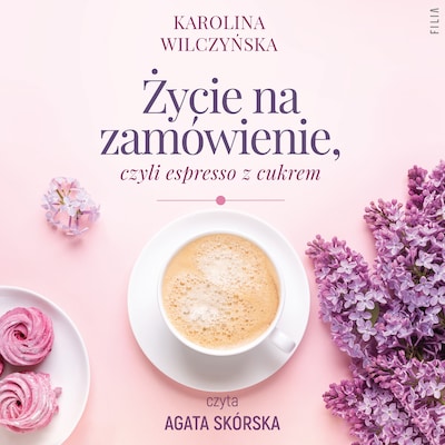 Życie na zamówienie, czyli espresso z cukrem – okładka audiobooka, autor Karolina Wilczyńska