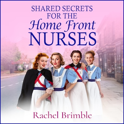 Shared Secrets for the Home Front Nurses - The Home Front Nurses - A BRAND NEW heartwarming WWII saga from Rachel Brimble - perfect for fans of Call The Midwife, Book 4 (Unabridged) – omslag til lydbogen af Rachel Brimble