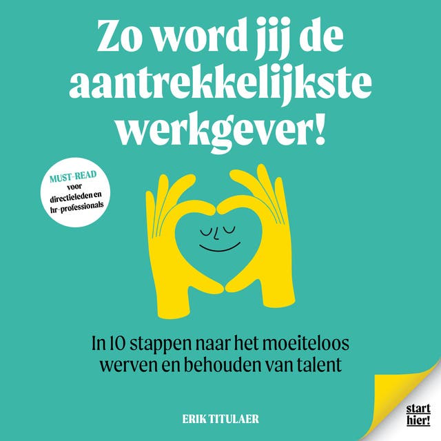 Zo word jij de aantrekkelijkste werkgever!: In 10 stappen naar het moeiteloos werven en behouden van talent