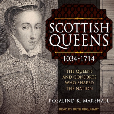 Scottish Queens, 1034-1714 – omslag til lydbogen af Rosalind K. Marshall