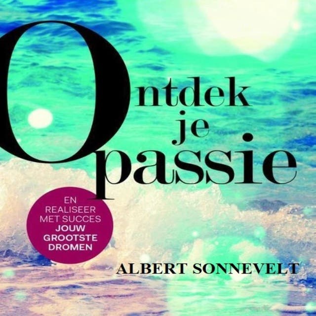 Ontdek je passie: En realiseer met succes jouw grootste dromen