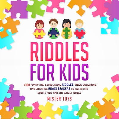 Riddles for Kids: +100 Funny and Stimulating Riddles: Trick Questions and Creating Brain Teasers to Entertain Smart Kids and the Whole Family