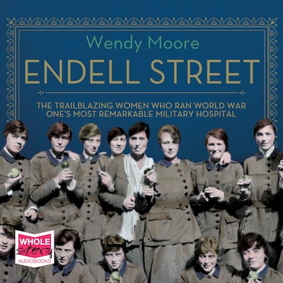 Endell Street: The Suffragette Surgeons of World War One – omslag til lydbogen af Wendy Moore