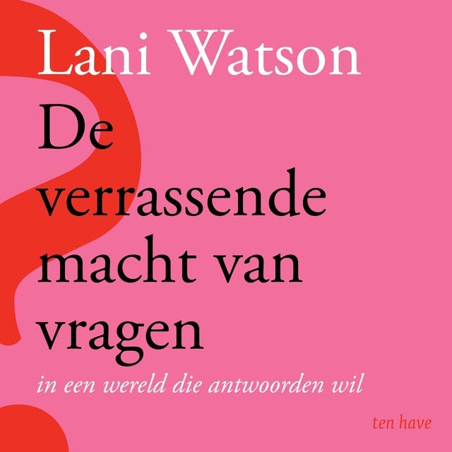 De verrassende macht van vragen: In een wereld die antwoorden wil