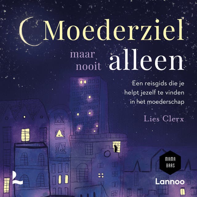 Moederziel maar nooit alleen: Een reisgids die je helpt jezelf te vinden in het moederschap