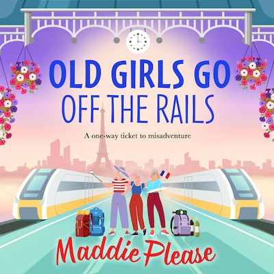 Old Girls Go Off the Rails - A BRAND NEW feel-good story of friendship, mischief and adventure for 2026 (Unabridged)