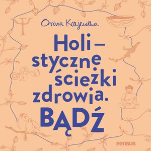 Bądź. Holistyczne ścieżki zdrowia – okładka audiobooka, autor Orina Krajewska