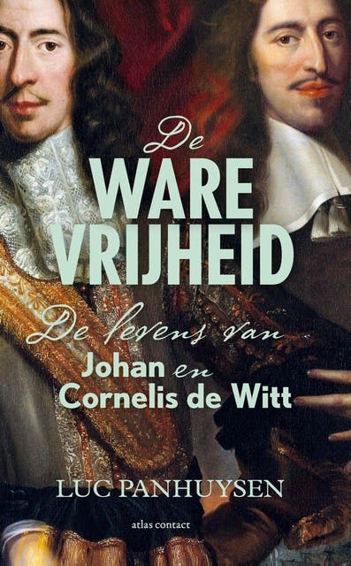 De ware vrijheid: de levens van Johan en Cornelis de Witt