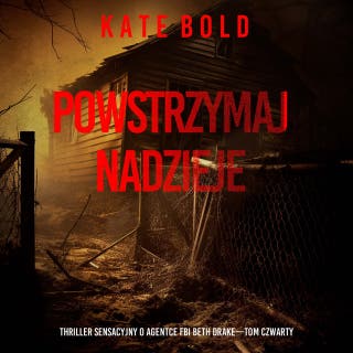 Powstrzymaj nadzieje (Thriller sensacyjny o agentce FBI Beth Drake—Tom czwarty) – okładka audiobooka, autor Kate Bold