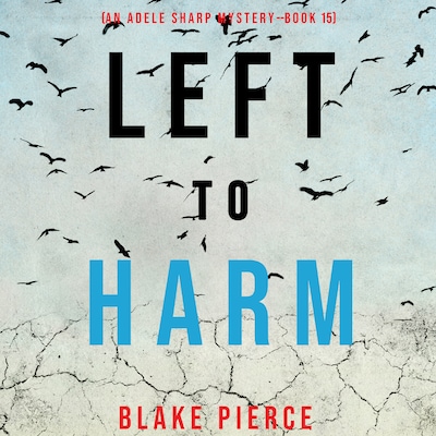 Left to Harm (An Adele Sharp Mystery—Book Fifteen) – omslag til lydbogen af Blake Pierce