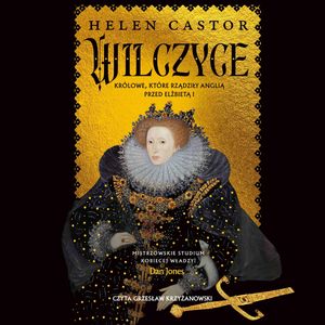 Wilczyce. Królowe, które rządziły Anglią przed Elżbietą I – okładka audiobooka, autor Helen Castor