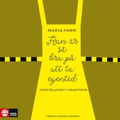 Han är så bra på att ta egentid : Jämställdhet i praktiken