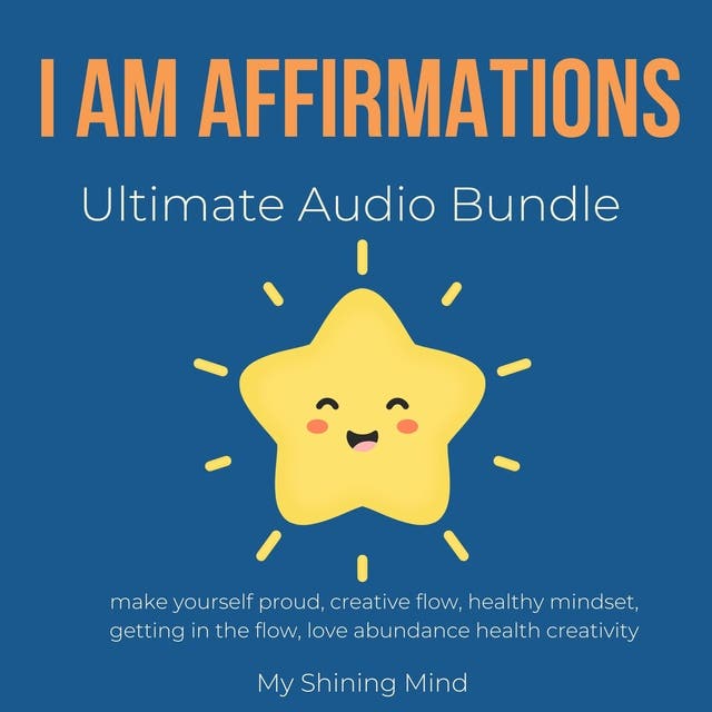 I AM Affirmations Ultimate Audio Bundle: make yourself proud, creative flow, healthy mindset, getting in the flow, love abundance health creativity – omslag til lydbogen af My Shining Mind