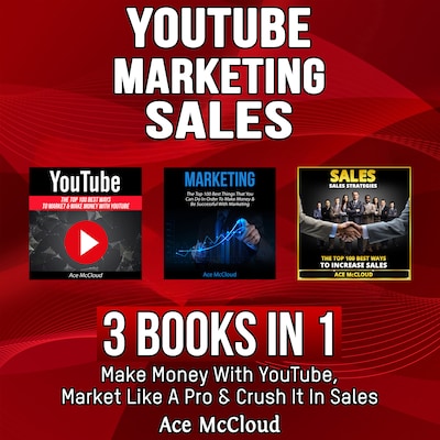YouTube: Marketing: Sales: 3 Books in 1: Make Money With YouTube, Market Like A Pro & Crush It In Sales
