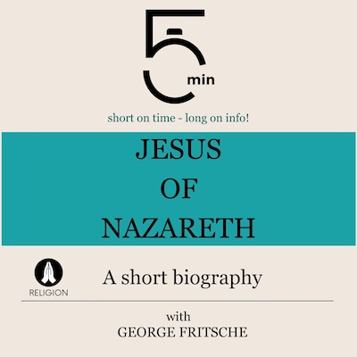 Jesus of Nazareth: A short biography – omslag til lydbogen af 5 Minutes, 5 Minute Biographies, George Fritsche