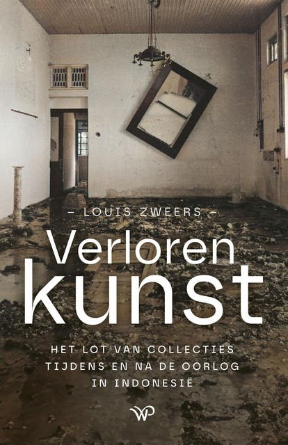 Verloren kunst: De lotgevallen van kunstwerken en collecties tijdens en na de oorlog in Indonesië