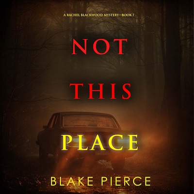 Not This Place (A Rachel Blackwood Suspense Thriller—Book Seven)