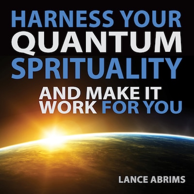 Harness Your Quantum Spirituality and Make it Work for You – omslag til lydbogen af Lance Abrims