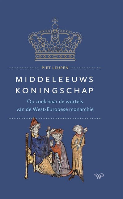 Middeleeuws koningschap: Op zoek naar de wortels van de West-Europese monarchie – omslag van het luisterboek van Piet Leupen