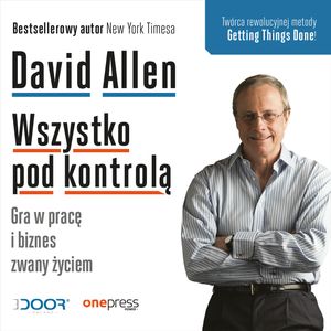 Wszystko pod kontrolą. Gra w pracę i biznes zwany życiem – okładka audiobooka, autor David Allen