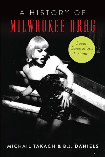 History of Milwaukee Drag, A: Seven Generations of Glamour – omslag til lydbogen af Bj Daniels, Michail Takach