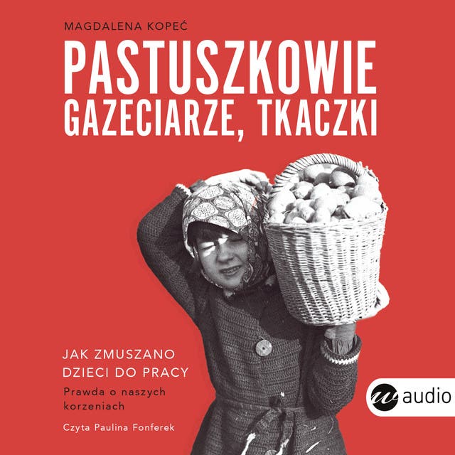 Pastuszkowie, gazeciarze, tkaczki. Jak zmuszano dzieci do pracy – okładka audiobooka, autor Magdalena Kopeć